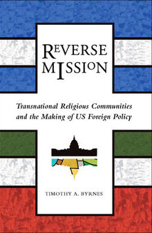 Reverse Mission: Transnational Religious Communities and the Making of US Foreign Policy