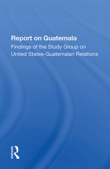 Report on Guatemala: Findings of the Study Group on United States-Guatemalan Relations