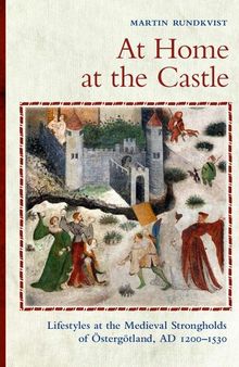 At Home at the Castle: Lifestyles at the Medieval Strongholds of Östergötland, AD 1200-1530