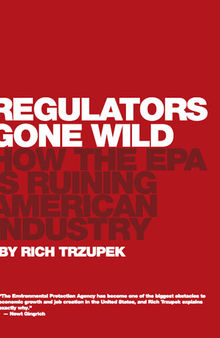 Regulators Gone Wild: How the EPA Is Ruining American Industry