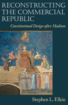 Reconstructing the Commercial Republic: Constitutional Design After Madison