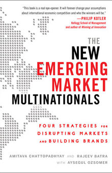 The New Emerging Market Multinationals: Four Strategies for Disrupting Markets and Building Brands