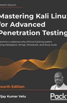 Mastering Kali Linux for Advanced Penetration Testing: Become a cybersecurity ethical hacking expert using Metasploit, Nmap, Wireshark, and Burp Suite, 4th Edition