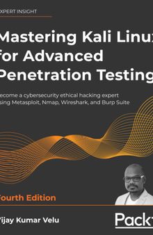 Mastering Kali Linux for Advanced Penetration Testing: Become a cybersecurity ethical hacking expert using Metasploit, Nmap, Wireshark, and Burp Suite, 4th Edition