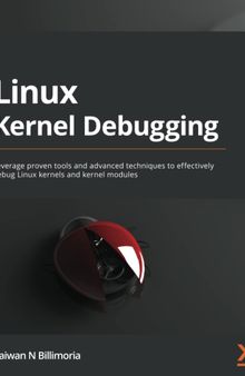 Linux Kernel Debugging: Leverage proven tools and advanced techniques to effectively debug Linux kernels and kernel modules