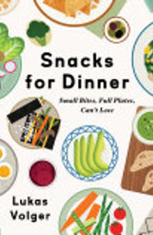 Snacks for Dinner: Small Bites, Full Plates, Can't Lose