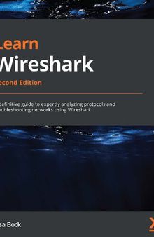 Learn Wireshark: A definitive guide to expertly analyzing protocols and troubleshooting networks using Wireshark