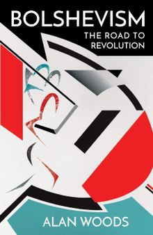 Bolshevism: The Road to Revolution (History of the Bolshevik Party)