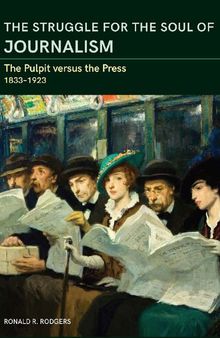 The Struggle for the Soul of Journalism: The Pulpit Versus the Press, 1833-1923