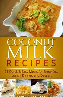 Coconut Milk Recipes: 21 Quick & Easy Meals for Breakfast, Lunch, Dinner, and Dessert