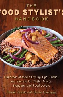 The Food Stylist's Handbook: Hundreds of Media Styling Tips, Tricks, and Secrets for Chefs, Artists, Bloggers, and Food Lovers