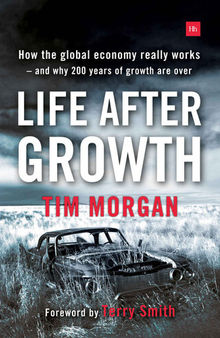 Life After Growth: How the global economy really works – and why 200 years of growth are over