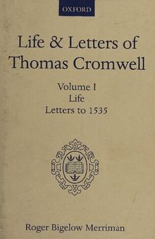 Life and Letters of Thomas Cromwell: Volume I Life, Letters to 1535
