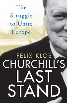 Churchill's Last Stand: The Struggle to Unite Europe