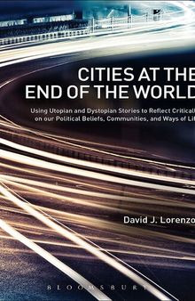 Cities at the End of the World: Using Utopian and Dystopian Stories to Reflect Critically on Our Political Beliefs, Communities, and Ways of Life