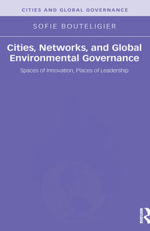 Cities, Networks, and Global Environmental Governance: Spaces of Innovation, Places of Leadership