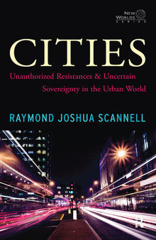 Cities: Unauthorized Resistances and Uncertain Sovereignty in the Urban World