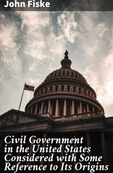Civil Government in the United States Considered With Some Reference to Its Origins
