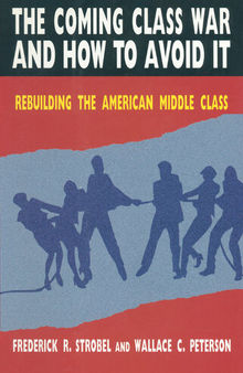 The Coming Class War and How to Avoid It: Rebuilding the American Middle Class