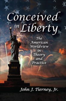 Conceived in Liberty: The American Worldview in Theory and Practice