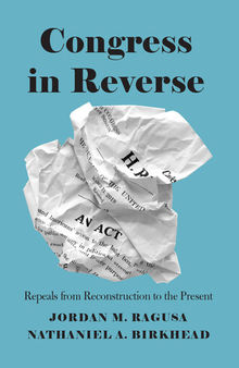 Congress in Reverse: Repeals From Reconstruction to the Present