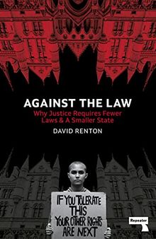 Against the Law: Why Justice Requires Fewer Laws and a Smaller State