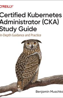 Certified Kubernetes Administrator (CKA) Study Guide: In-Depth Guidance and Practice
