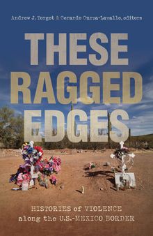 These Ragged Edges: Histories of Violence along the US -Mexico Border