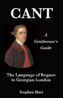 Cant - A Gentleman's Guide to the Language of Rogues in Georgian London
