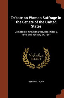 Debate on Woman Suffrage in the Senate of the United States: 1887