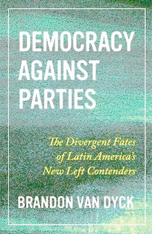 Democracy Against Parties: The Divergent Fates of Latin America’s New Left Contenders