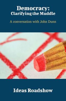 Democracy: Clarifying the Muddle: A Conversation With John Dunn