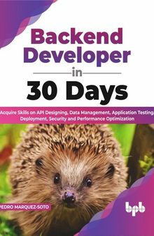 Backend Developer in 30 Days: Acquire Skills on Api Designing, Data Management, Application Testing, Deployment, Security and Performance Optimization