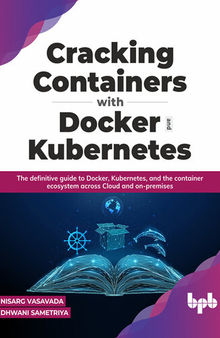 Cracking Containers with Docker and Kubernetes: The definitive guide to Docker, Kubernetes, and the Container Ecosystem across Cloud and on-premises