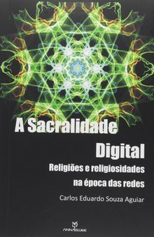 A Sacralidade Digital. Religiões e Religiosidade na Época das Redes