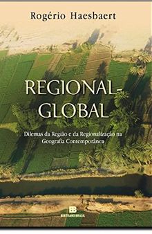 Regional-Global: Dilemas da região e da regionalização na geografia contemporânea: Dilemas da região e da regionalização na geografia contemporânea