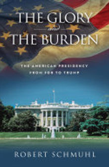 The Glory and the Burden: The American Presidency from FDR to Trump