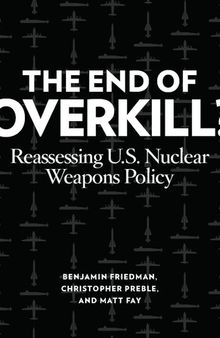 The End of Overkill: Reassessing U.S. Nuclear Weapons Policy