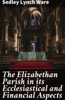 The Elizabethan Parish in Its Ecclesiastical and Financial Aspects