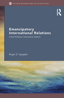 Emancipatory International Relations: Critical Thinking in International Relations