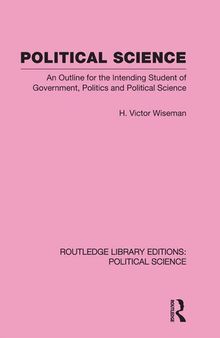 Political Science: An Outline for the Intending Student of Government, Politics and Politica