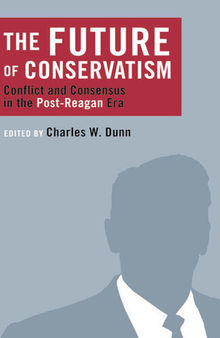 The Future of Conservatism: Conflict and Consensus in the Post-Reagan Era