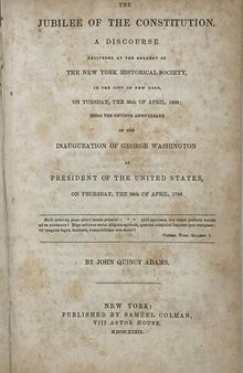 The Jubilee of the Constitution. A Discourse Delivered at the Request of the New York Historical Society, in the City of New York, on Tuesday, the 30th of April, 1839; Being the Fiftieth Anniversary of the Inauguration of George Washington as Preside