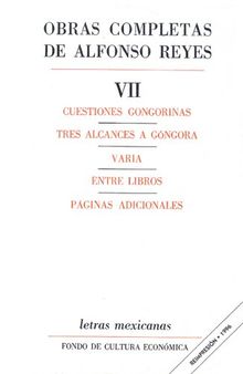 Obras completas de Alfonso Reyes. Tomo VII: Cuestiones gongorinas; Tres alcances a Góngora; Varia; Entre libros; Páginas adicionales
