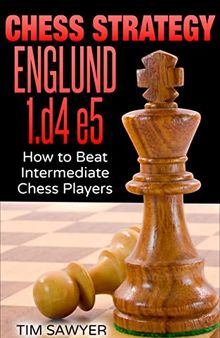 Chess Strategy Englund 1.d4 e5: How to Beat Intermediate Chess Players (Sawyer Chess Strategy Book 18)
