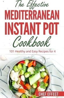 The Effective Mediterranean Instant Pot Cookbook: 101 Healthy and Easy Recipes for 4