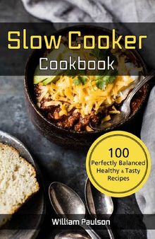 Slow Cooker Cook Book: 100 Perfectly Balanced Healthy & Tasty Recipes for Crock Pot
