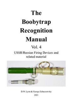 The Boobytrap Recognition Manual - Volume 4 - USSR/Russian Boobytrap Mechanisms and Related Material
