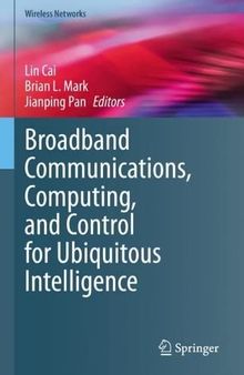 Broadband Communications, Computing, and Control for Ubiquitous Intelligence (Wireless Networks)