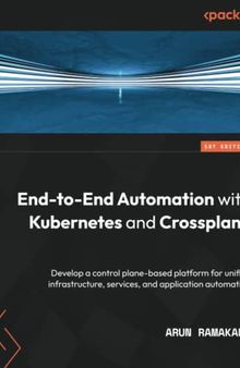 End-to-End Automation with Kubernetes and Crossplane: Develop a control plane-based platform for unified infrastructure, services, and application automation